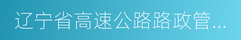 辽宁省高速公路路政管理局的同义词