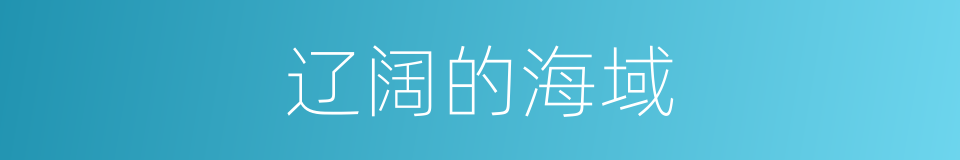 辽阔的海域的同义词