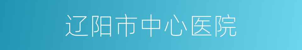 辽阳市中心医院的同义词