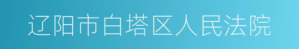 辽阳市白塔区人民法院的同义词