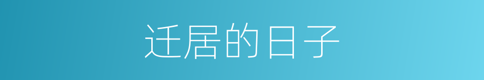 迁居的日子的同义词