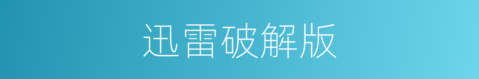 迅雷破解版的同义词