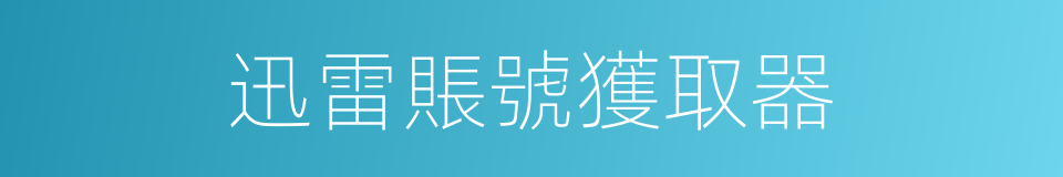迅雷賬號獲取器的同義詞