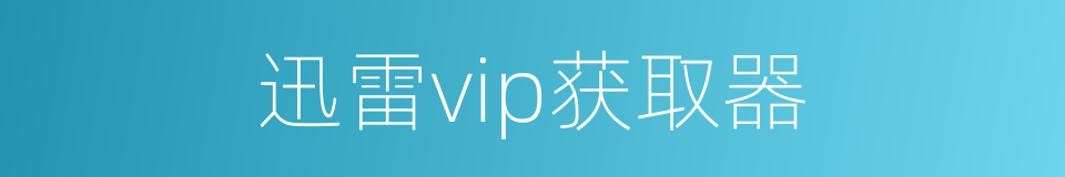 迅雷vip获取器的同义词