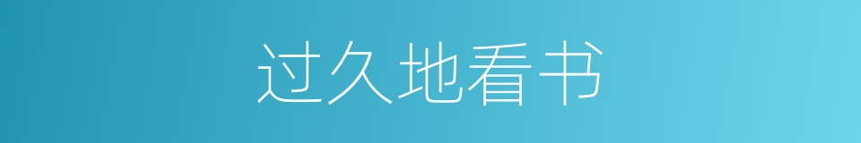 过久地看书的同义词