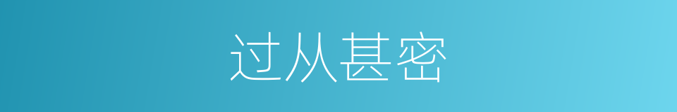 过从甚密的意思