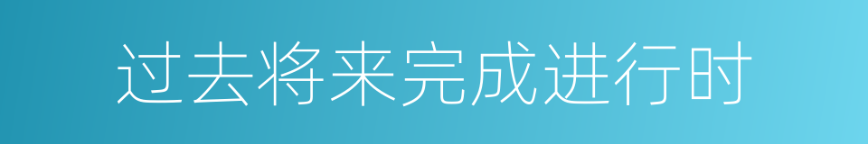 过去将来完成进行时的同义词