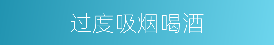 过度吸烟喝酒的同义词
