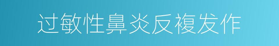 过敏性鼻炎反複发作的同义词