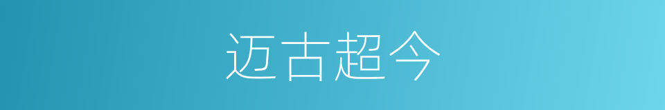迈古超今的意思