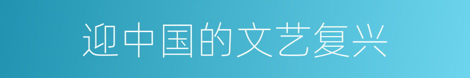 迎中国的文艺复兴的同义词