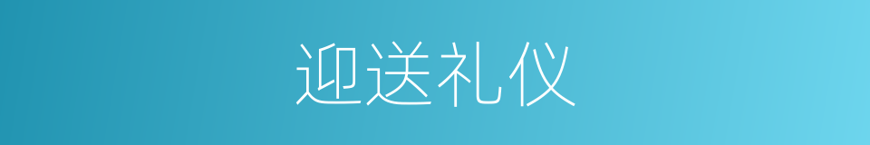 迎送礼仪的同义词