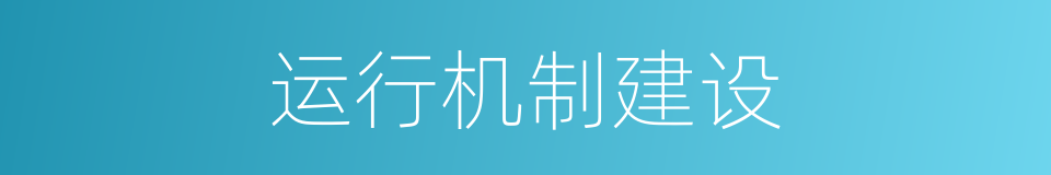 运行机制建设的同义词