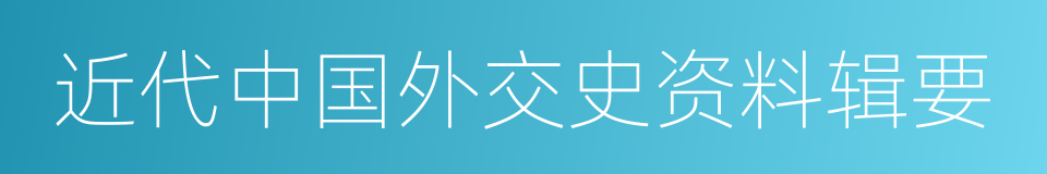 近代中国外交史资料辑要的同义词