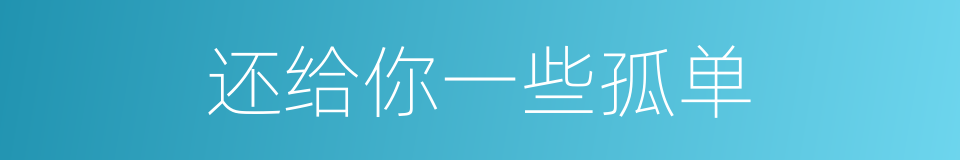 还给你一些孤单的同义词
