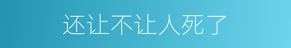 还让不让人死了的同义词