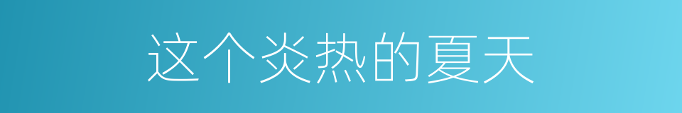 这个炎热的夏天的同义词
