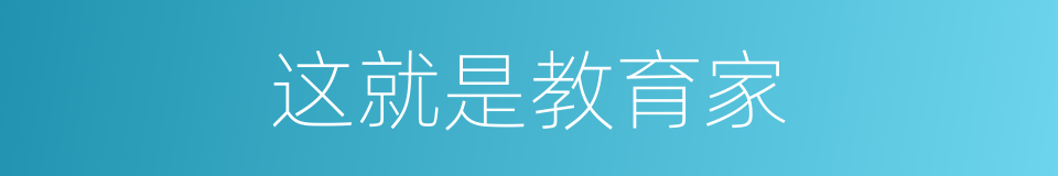 这就是教育家的同义词