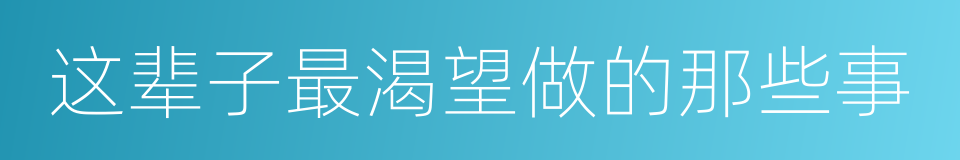 这辈子最渴望做的那些事的同义词