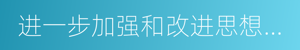 进一步加强和改进思想政治工作的同义词