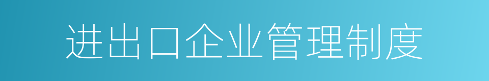 进出口企业管理制度的同义词