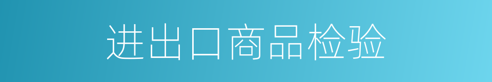 进出口商品检验的意思
