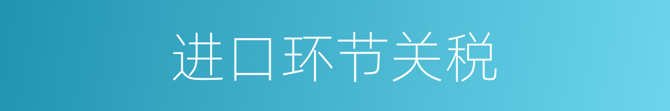 进口环节关税的同义词