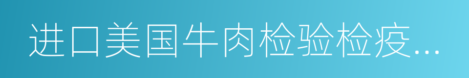 进口美国牛肉检验检疫要求的同义词