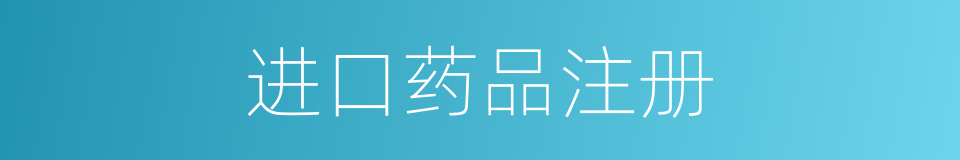 进口药品注册的同义词