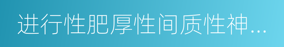 进行性肥厚性间质性神经炎的同义词