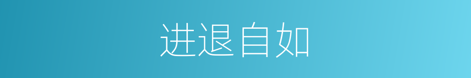 进退自如的意思