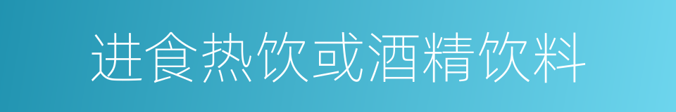 进食热饮或酒精饮料的同义词