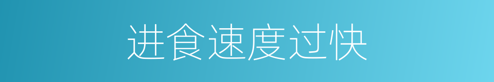 进食速度过快的同义词