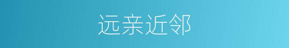 远亲近邻的意思