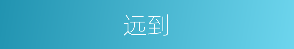 远到的意思