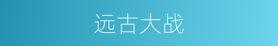 远古大战的同义词