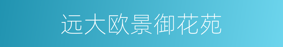 远大欧景御花苑的同义词