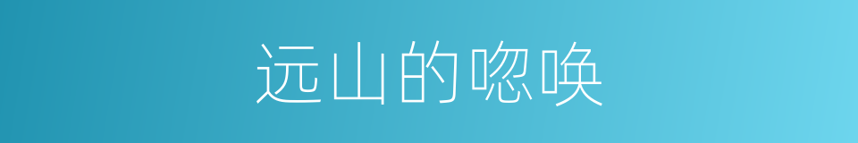 远山的唿唤的同義詞