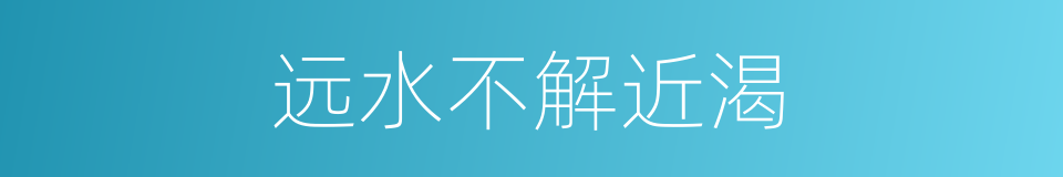 远水不解近渴的意思