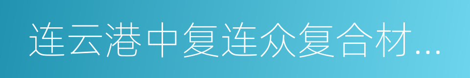 连云港中复连众复合材料集团有限公司的同义词