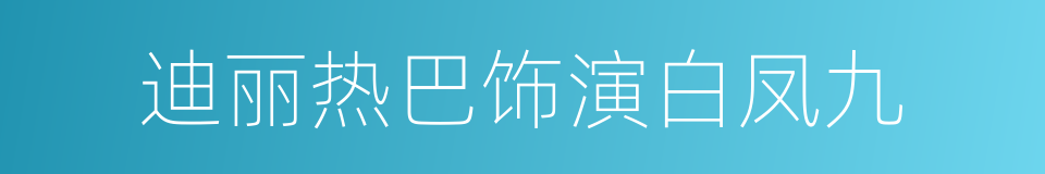 迪丽热巴饰演白凤九的同义词