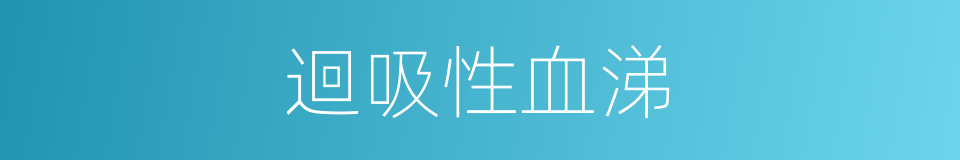 迴吸性血涕的同義詞