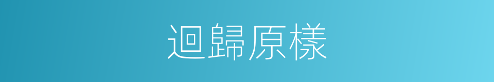 迴歸原樣的同義詞