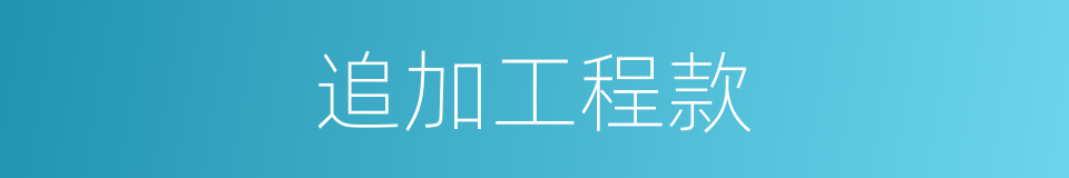 追加工程款的同义词