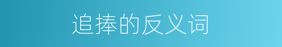 追捧的反义词的同义词