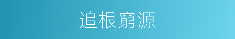 追根窮源的意思