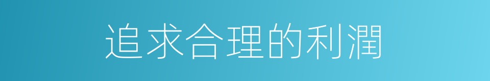 追求合理的利潤的同義詞