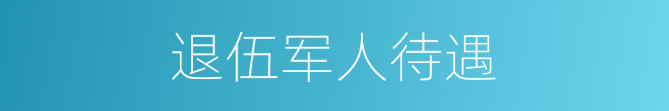 退伍军人待遇的同义词