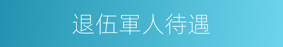 退伍軍人待遇的同義詞