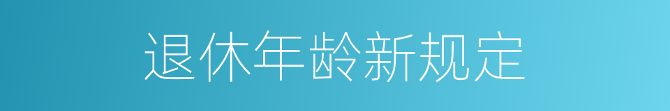 退休年龄新规定的同义词